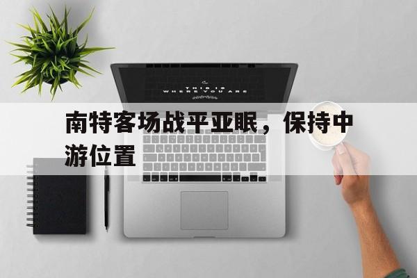 包含南特客场战平亚眠，保持中游位置的词条