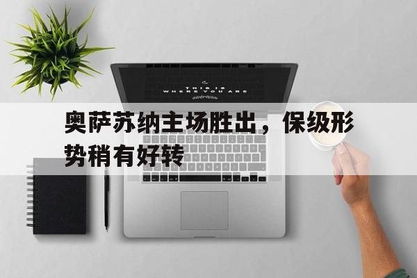 奥萨苏纳主场胜出，保级形势稍有好转的简单介绍