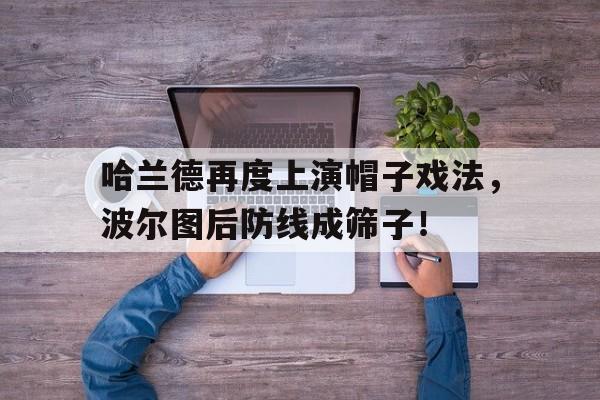 哈兰德再度上演帽子戏法，波尔图后防线成筛子！